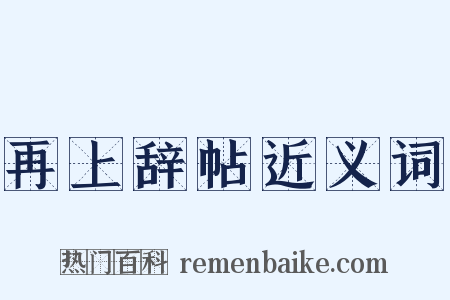 再上辞帖近义词是什么意思的图片